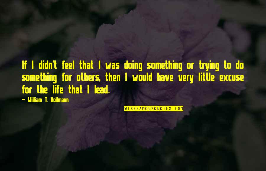 Doing For Others Quotes By William T. Vollmann: If I didn't feel that I was doing