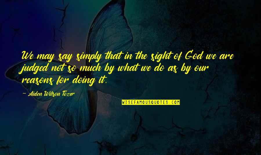 Doing For Quotes By Aiden Wilson Tozer: We may say simply that in the sight Doing For Quotes By Aiden Wilson Tozer: We may say simply that in the sight
