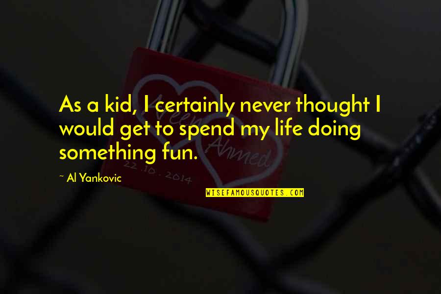 Doing Fun Quotes By Al Yankovic: As a kid, I certainly never thought I