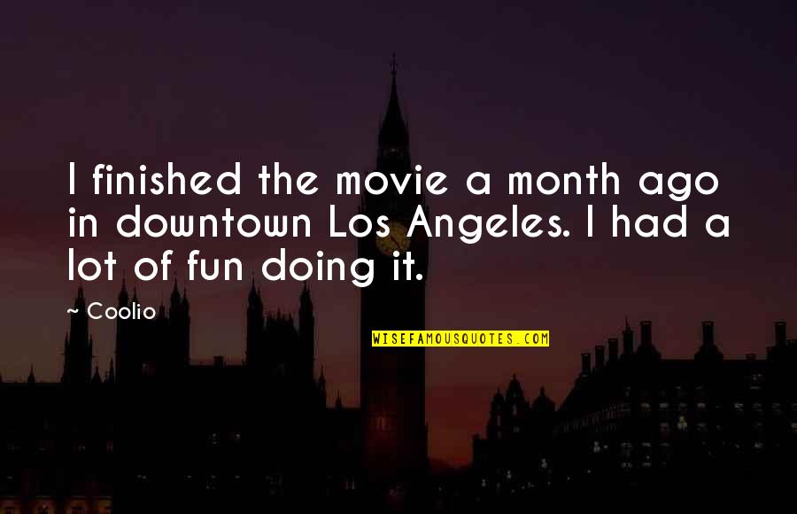 Doing Fun Quotes By Coolio: I finished the movie a month ago in
