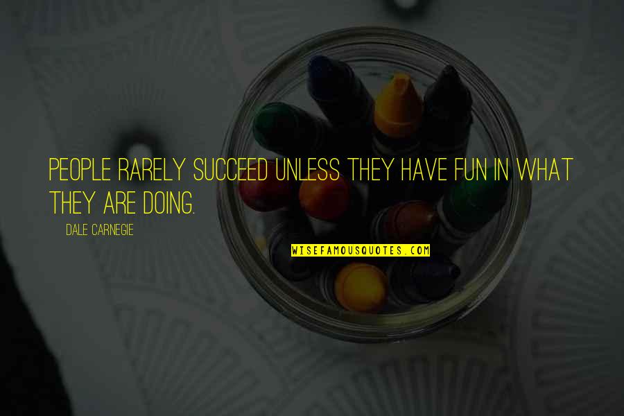 Doing Fun Quotes By Dale Carnegie: People rarely succeed unless they have fun in
