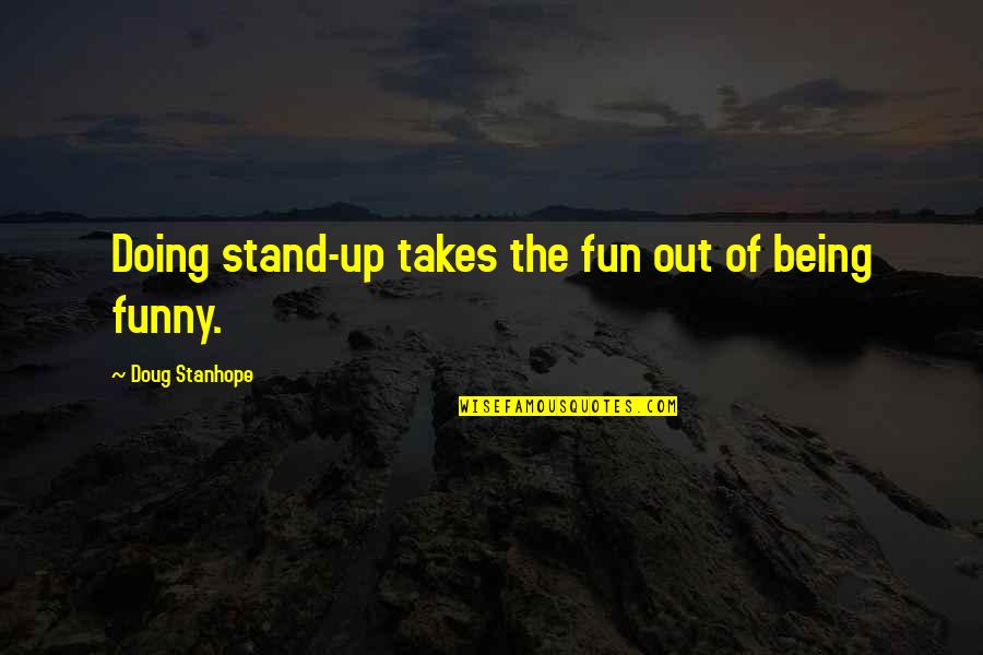 Doing Fun Quotes By Doug Stanhope: Doing stand-up takes the fun out of being