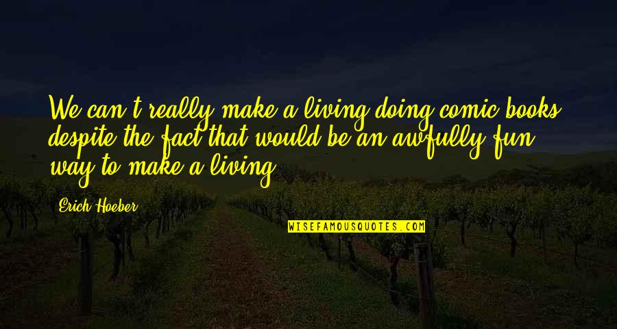 Doing Fun Quotes By Erich Hoeber: We can't really make a living doing comic