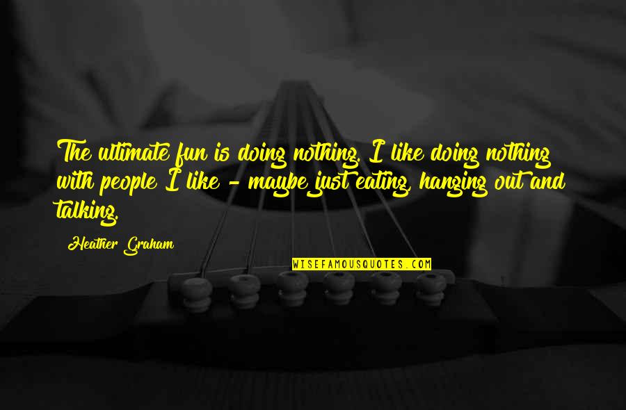 Doing Fun Quotes By Heather Graham: The ultimate fun is doing nothing. I like