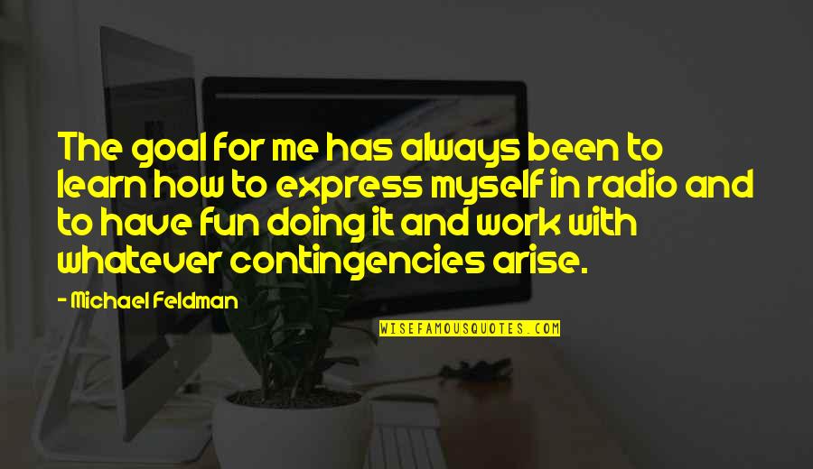 Doing Fun Quotes By Michael Feldman: The goal for me has always been to