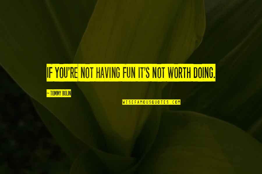 Doing Fun Quotes By Tommy Bolin: If you're not having fun it's not worth