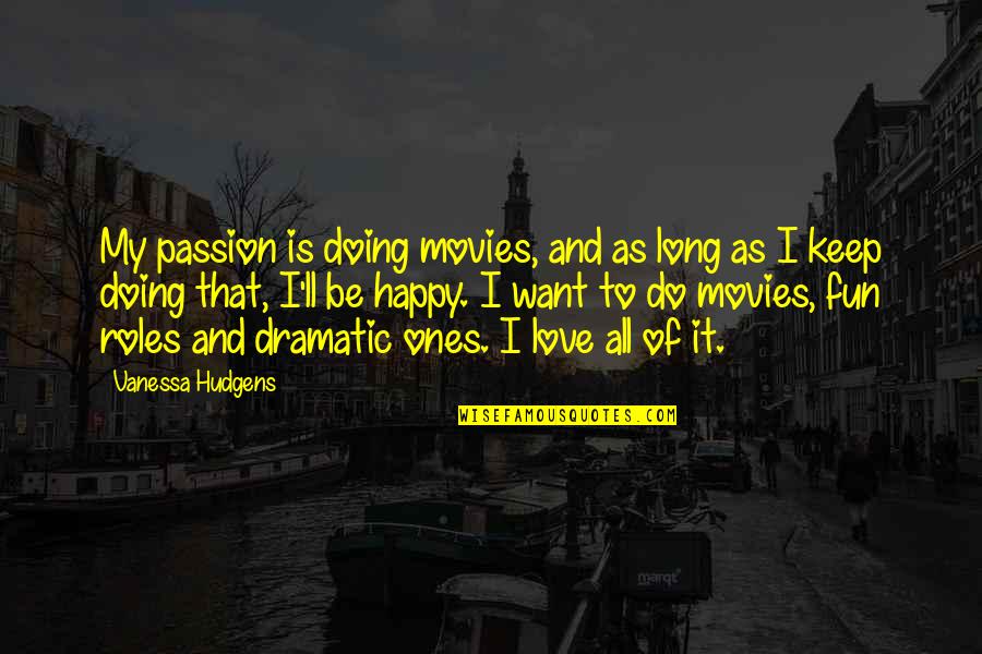 Doing Fun Quotes By Vanessa Hudgens: My passion is doing movies, and as long
