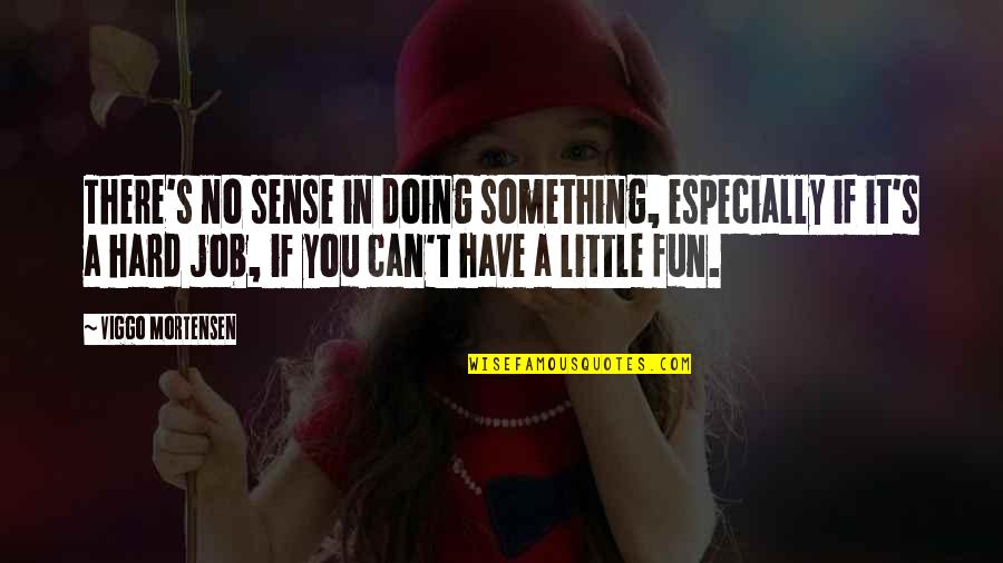 Doing Fun Quotes By Viggo Mortensen: There's no sense in doing something, especially if