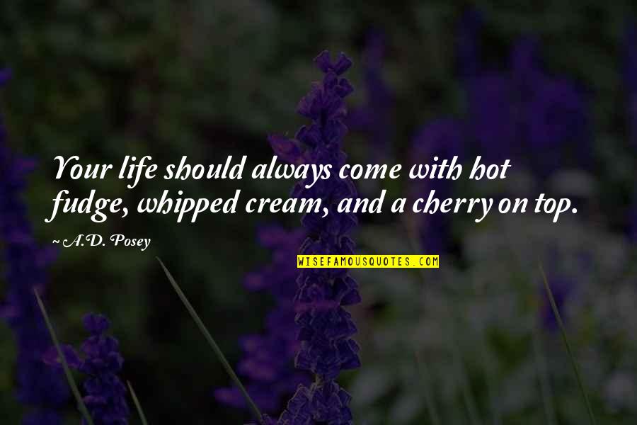 Doing Funny Things Quotes By A.D. Posey: Your life should always come with hot fudge,