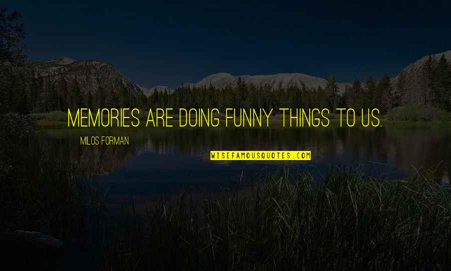 Doing Funny Things Quotes By Milos Forman: Memories are doing funny things to us.