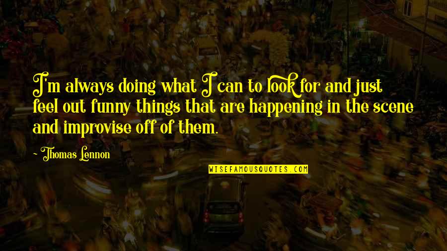 Doing Funny Things Quotes By Thomas Lennon: I'm always doing what I can to look