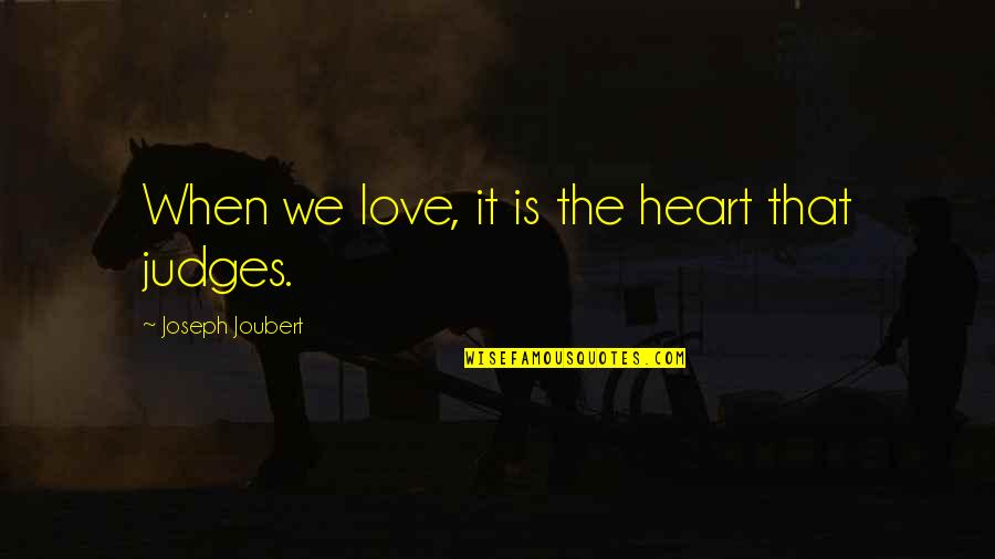 Doing Good Anyway Quotes By Joseph Joubert: When we love, it is the heart that