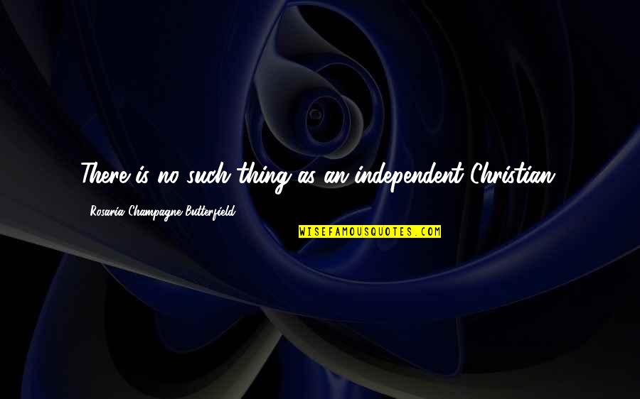 Doing Good Anyway Quotes By Rosaria Champagne Butterfield: There is no such thing as an independent