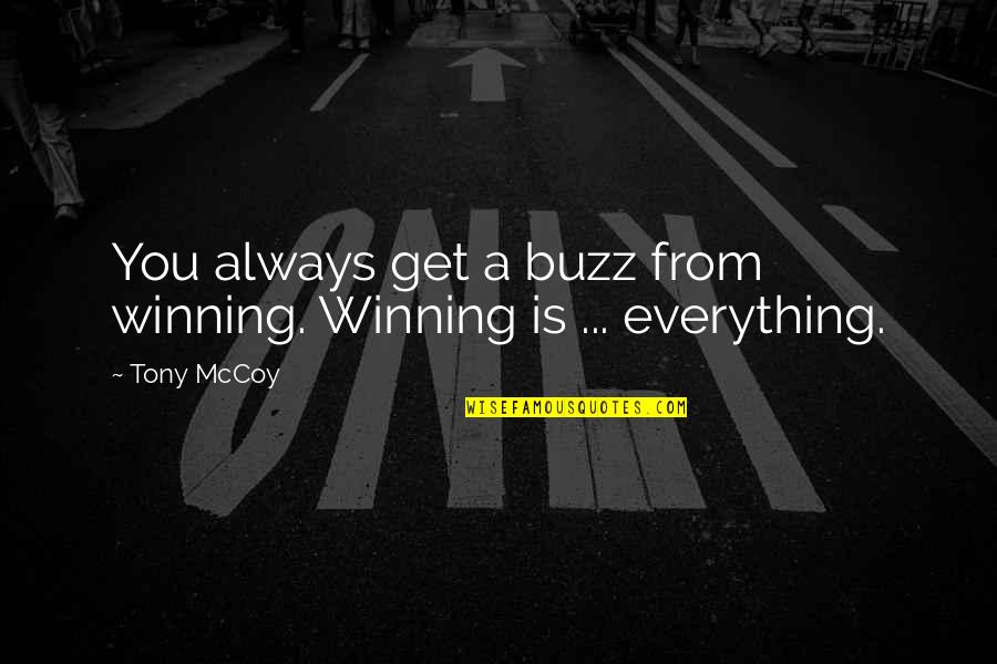 Doing Good Deeds Anonymously Quotes By Tony McCoy: You always get a buzz from winning. Winning