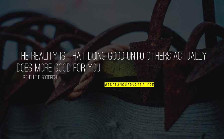 Doing Good Deeds For Others Quotes By Richelle E. Goodrich: The reality is that doing good unto others