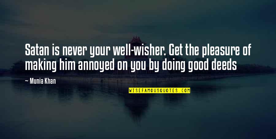 Doing Good Deeds Quotes By Munia Khan: Satan is never your well-wisher. Get the pleasure