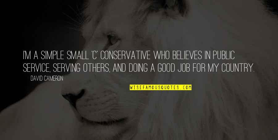 Doing Good For Others Quotes By David Cameron: I'm a simple small 'c' conservative who believes