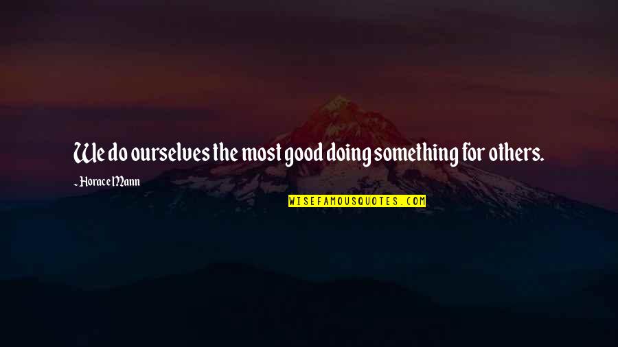 Doing Good For Others Quotes By Horace Mann: We do ourselves the most good doing something