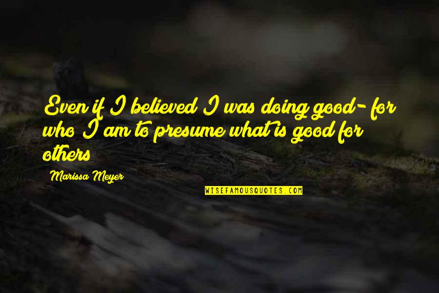 Doing Good For Others Quotes By Marissa Meyer: Even if I believed I was doing good-