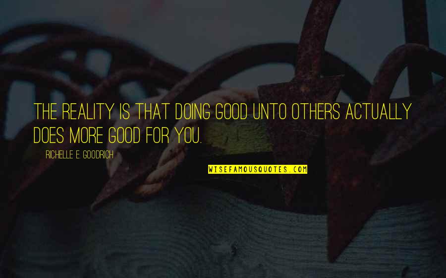 Doing Good For Others Quotes By Richelle E. Goodrich: The reality is that doing good unto others