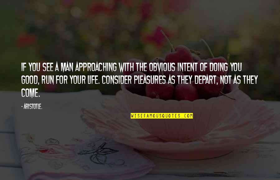 Doing Good In Life Quotes By Aristotle.: If you see a man approaching with the