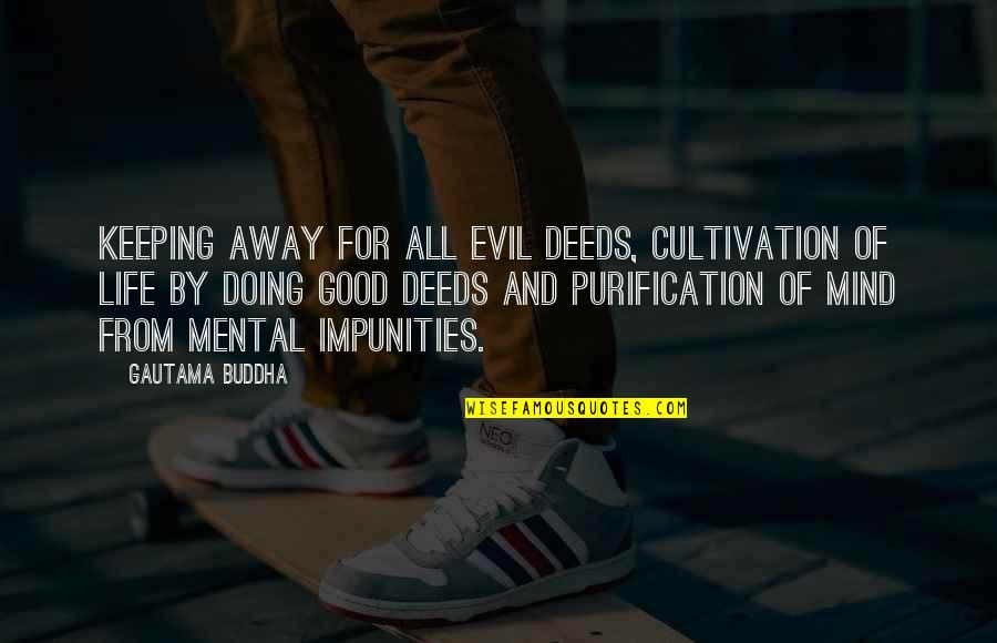 Doing Good In Life Quotes By Gautama Buddha: Keeping away for all evil deeds, cultivation of
