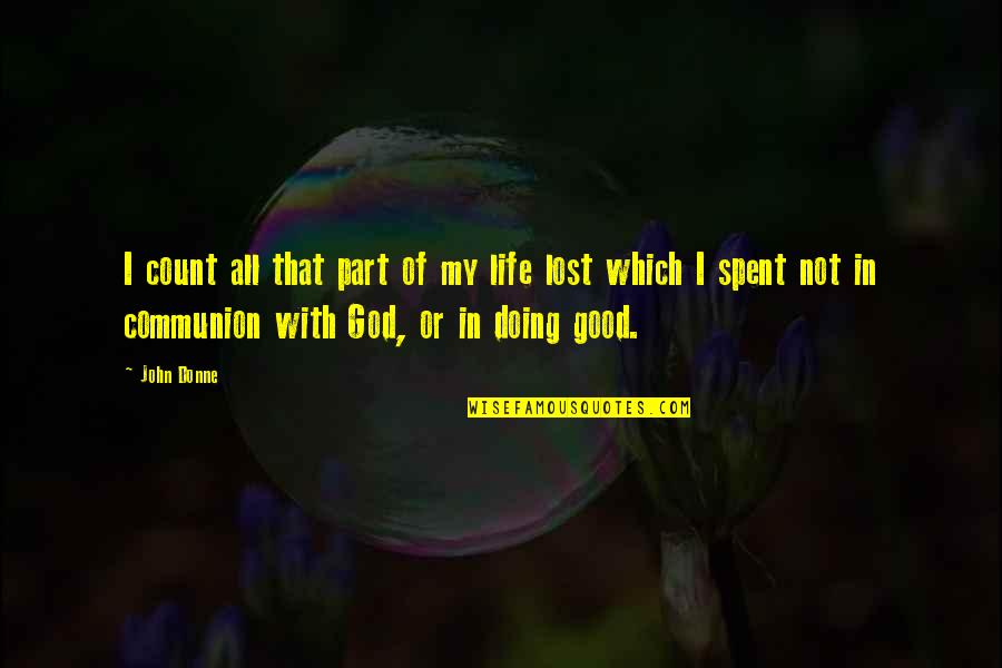 Doing Good In Life Quotes By John Donne: I count all that part of my life