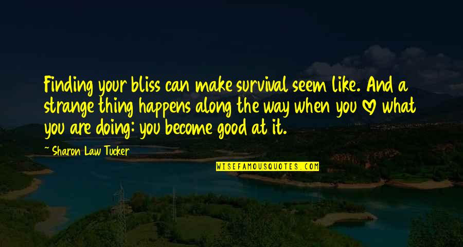 Doing Good In Life Quotes By Sharon Law Tucker: Finding your bliss can make survival seem like.