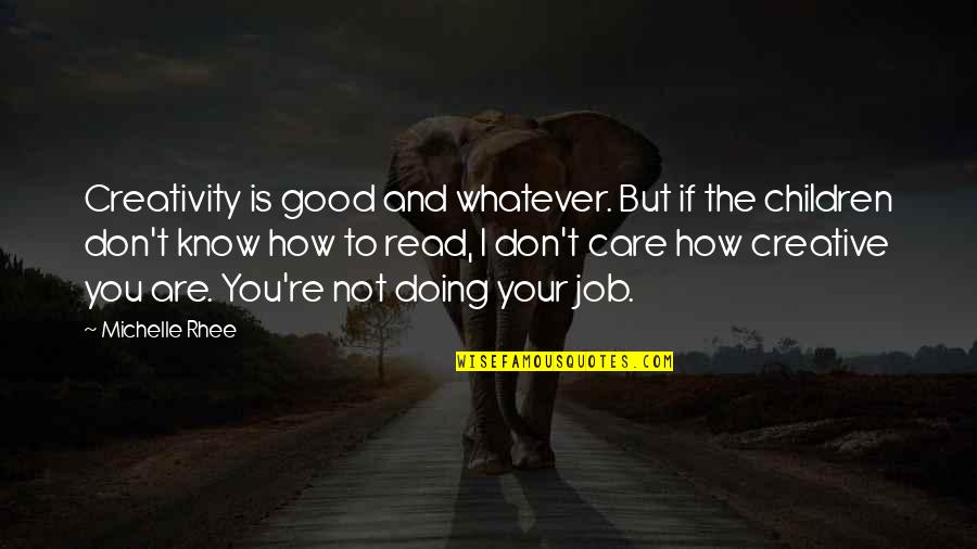Doing Good Jobs Quotes By Michelle Rhee: Creativity is good and whatever. But if the