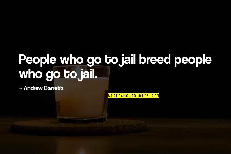 Doing Good On A Test Quotes By Andrew Barrett: People who go to jail breed people who