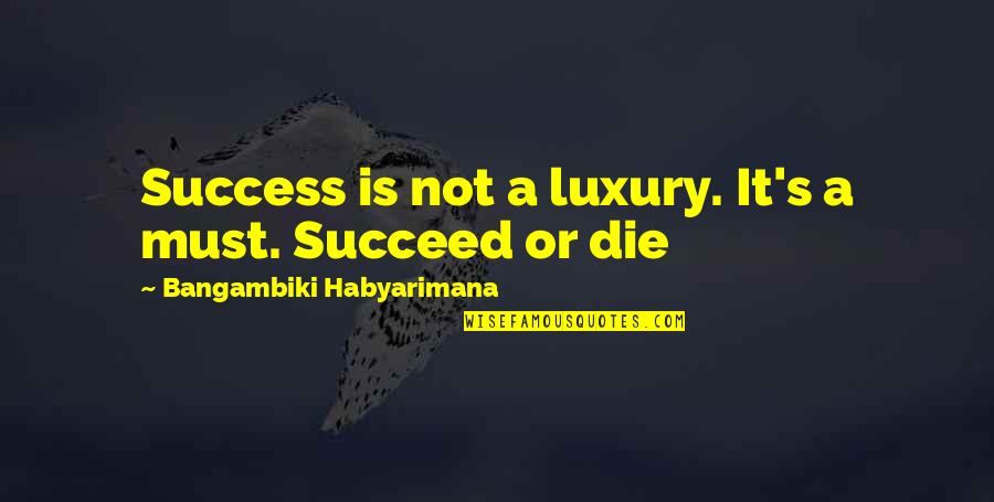 Doing Good On A Test Quotes By Bangambiki Habyarimana: Success is not a luxury. It's a must.