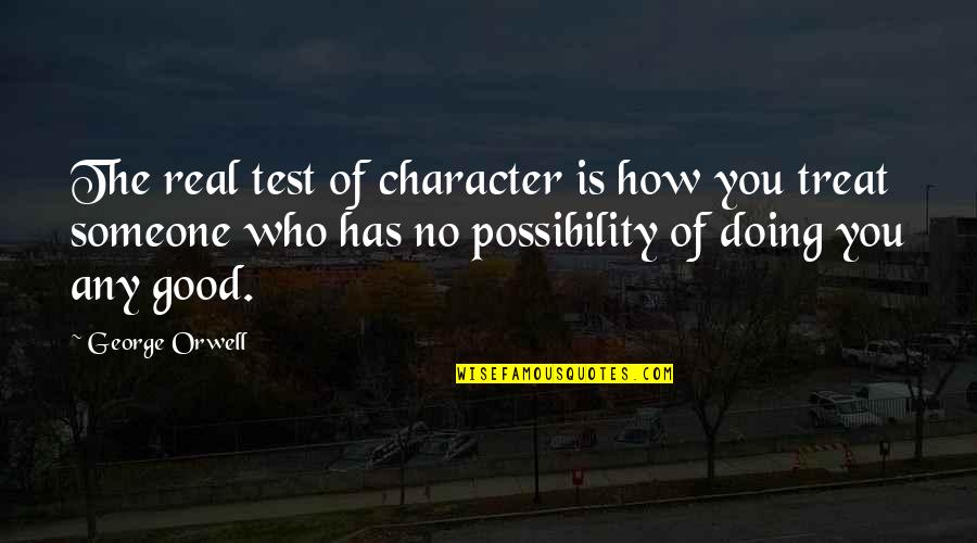 Doing Good On A Test Quotes By George Orwell: The real test of character is how you