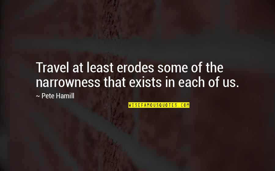 Doing Good On A Test Quotes By Pete Hamill: Travel at least erodes some of the narrowness