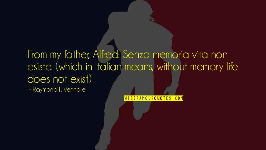 Doing Good On A Test Quotes By Raymond F. Vennare: From my father, Alfred: Senza memoria vita non