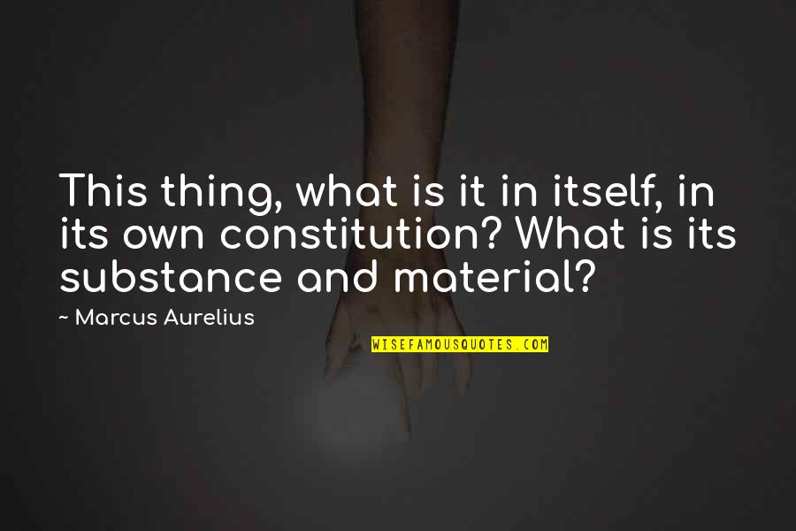 Doing Good Quietly Quotes By Marcus Aurelius: This thing, what is it in itself, in