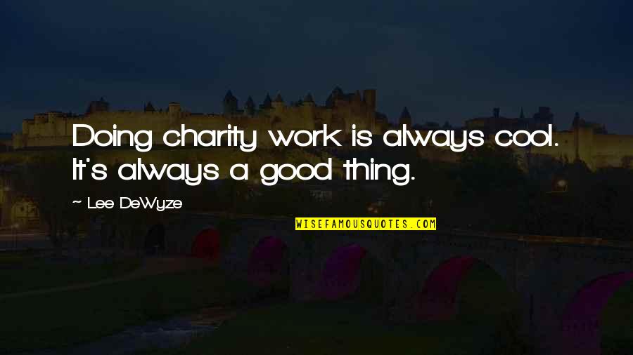 Doing Good Thing Quotes By Lee DeWyze: Doing charity work is always cool. It's always