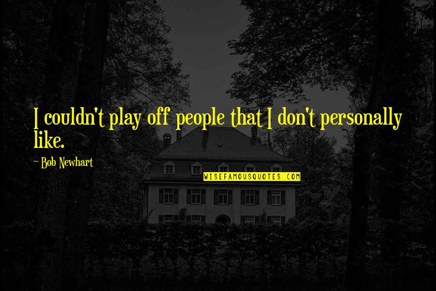 Doing Good Things For Others Quotes By Bob Newhart: I couldn't play off people that I don't