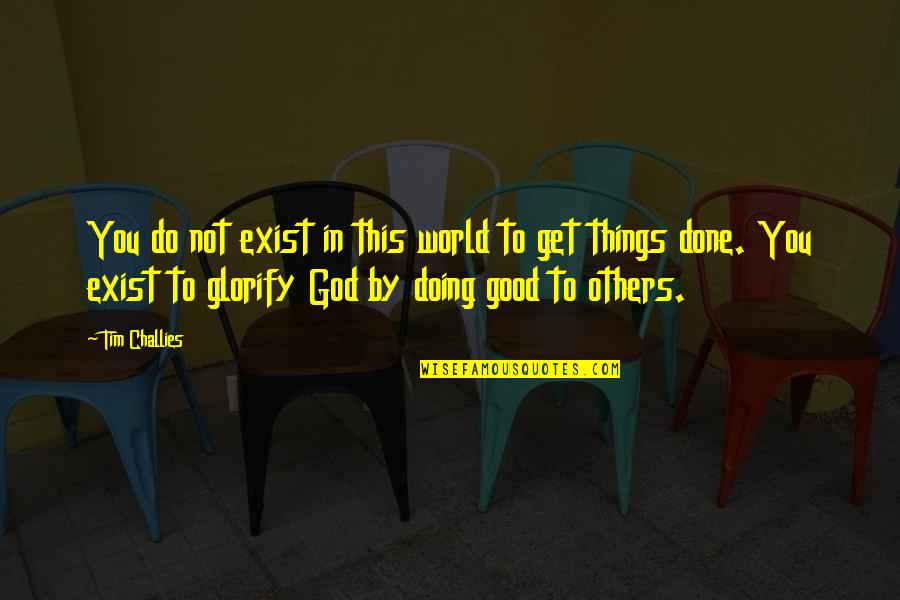 Doing Good Things For Others Quotes By Tim Challies: You do not exist in this world to