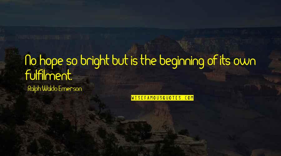 Doing Good Things For Yourself Quotes By Ralph Waldo Emerson: No hope so bright but is the beginning