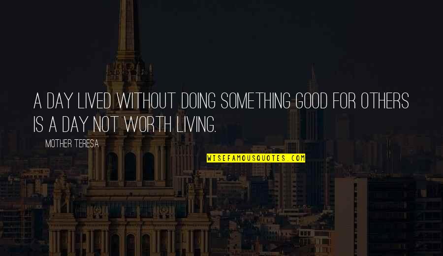 Doing Good To Others Quotes By Mother Teresa: A day lived without doing something good for