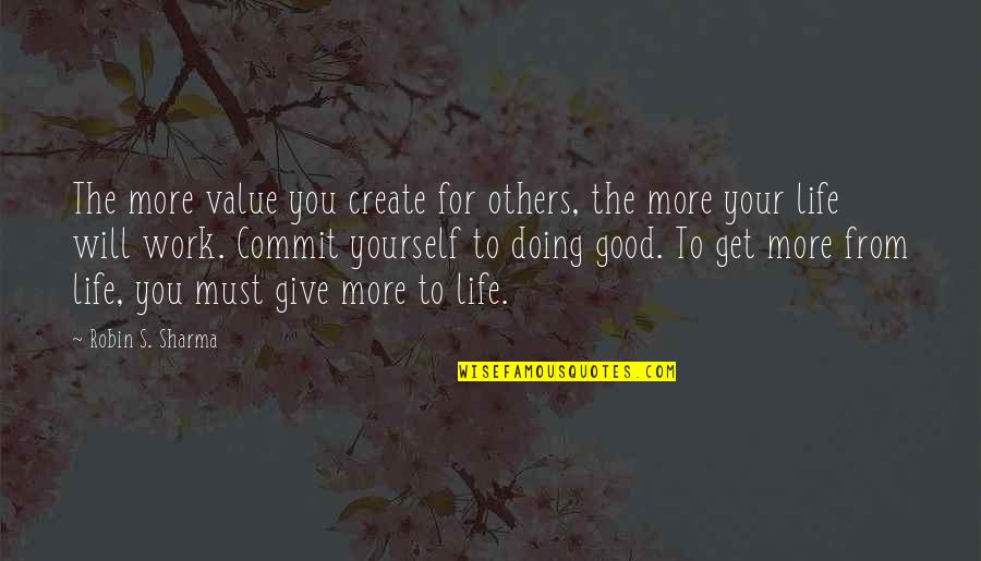Doing Good To Others Quotes By Robin S. Sharma: The more value you create for others, the