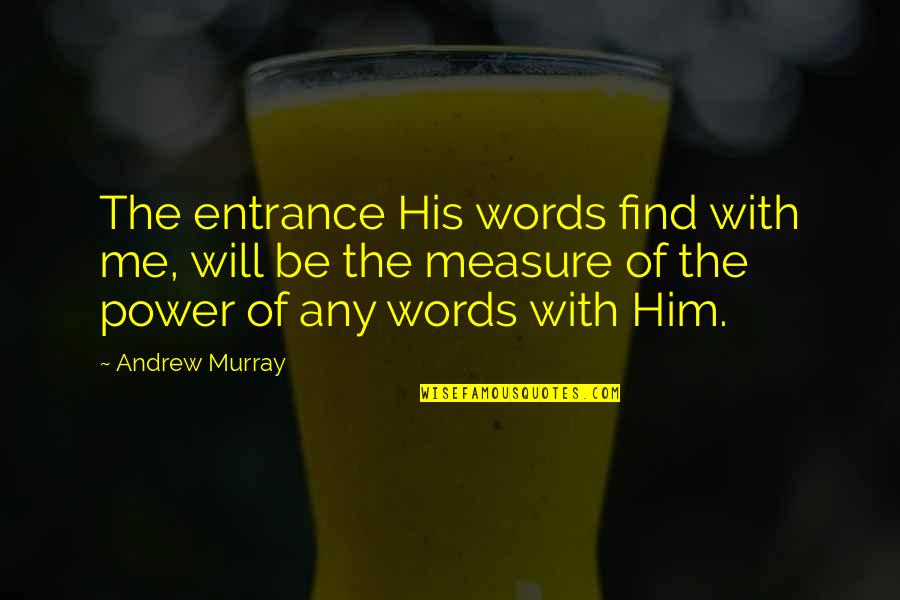 Doing Good When No One Is Watching Quotes By Andrew Murray: The entrance His words find with me, will Doing Good When No One Is Watching Quotes By Andrew Murray: The entrance His words find with me, will