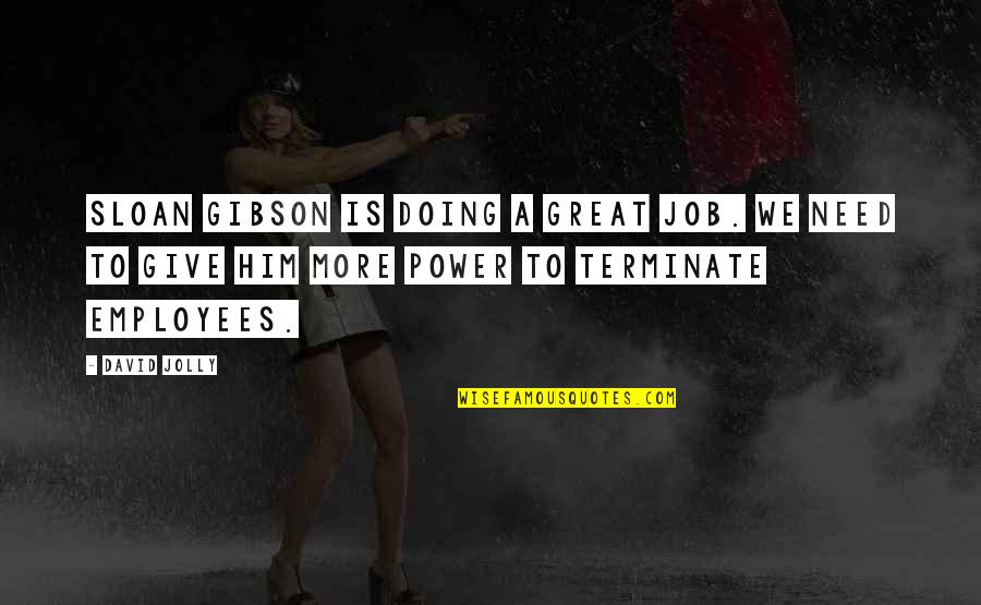Doing Great Job Quotes By David Jolly: Sloan Gibson is doing a great job. We Doing Great Job Quotes By David Jolly: Sloan Gibson is doing a great job. We
