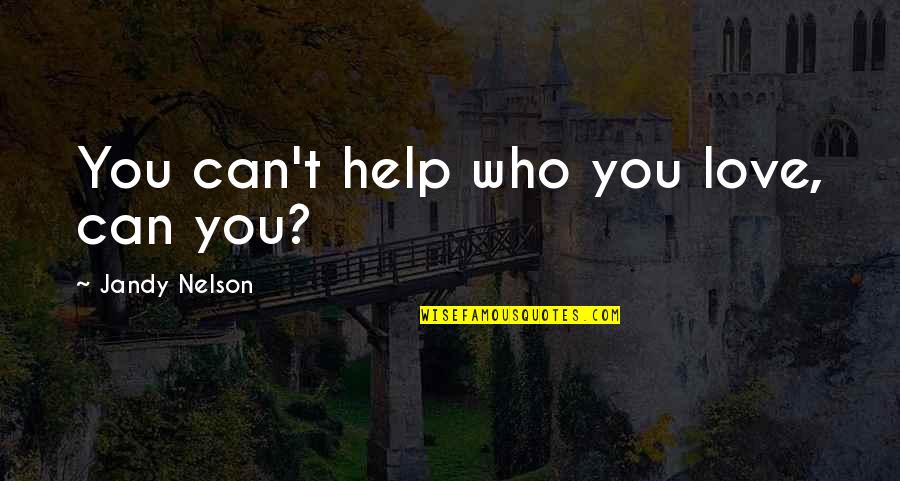 Doing Great Job Quotes By Jandy Nelson: You can't help who you love, can you? Doing Great Job Quotes By Jandy Nelson: You can't help who you love, can you?
