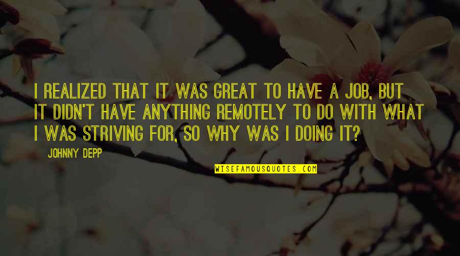 Doing Great Job Quotes By Johnny Depp: I realized that it was great to have Doing Great Job Quotes By Johnny Depp: I realized that it was great to have
