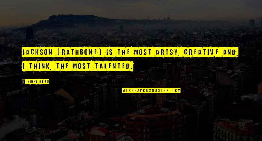 Doing Great Job Quotes By Nikki Reed: Jackson [Rathbone] is the most artsy, creative and,