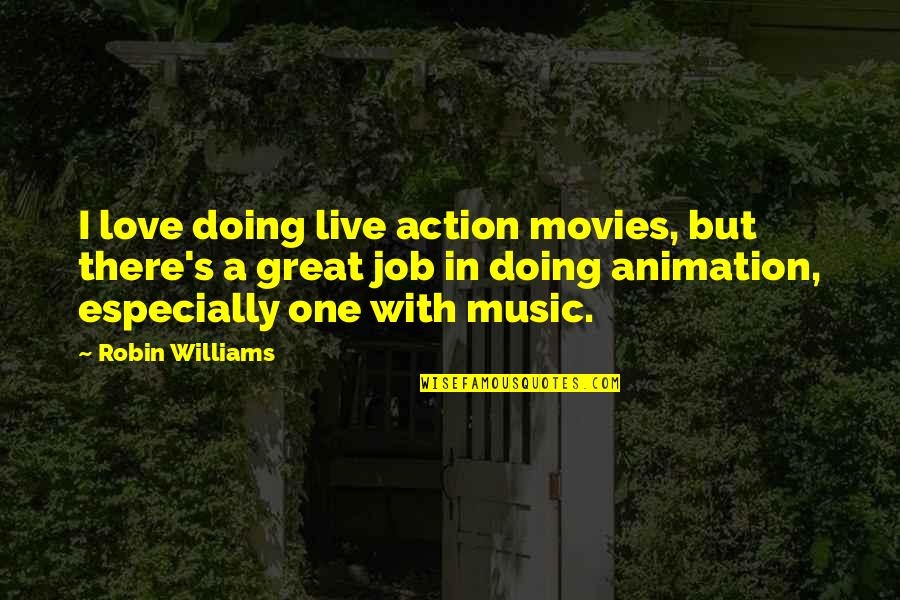 Doing Great Job Quotes By Robin Williams: I love doing live action movies, but there's Doing Great Job Quotes By Robin Williams: I love doing live action movies, but there's