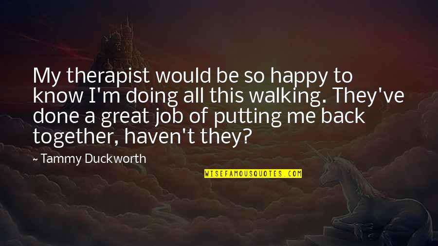 Doing Great Job Quotes By Tammy Duckworth: My therapist would be so happy to know Doing Great Job Quotes By Tammy Duckworth: My therapist would be so happy to know