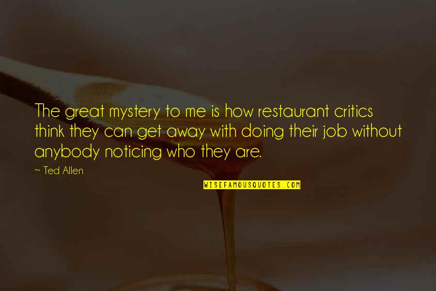 Doing Great Job Quotes By Ted Allen: The great mystery to me is how restaurant Doing Great Job Quotes By Ted Allen: The great mystery to me is how restaurant