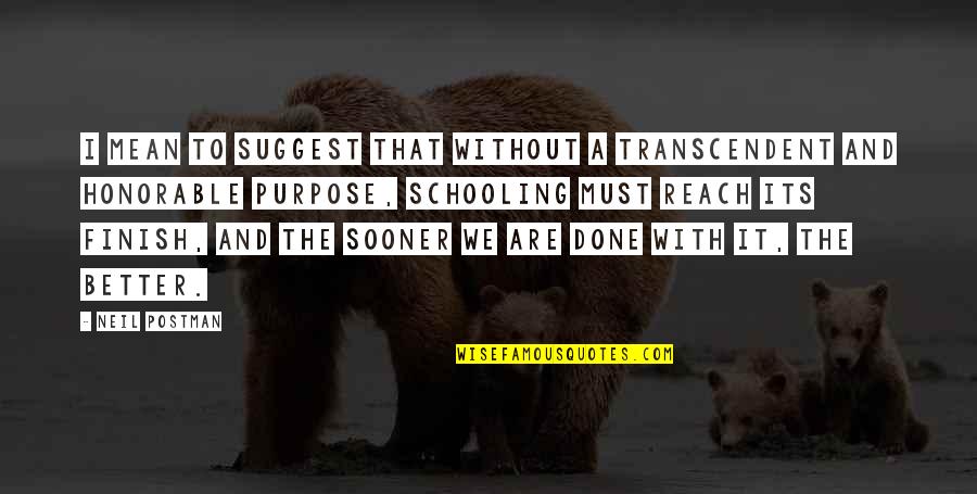 Doing Great Things Together Quotes By Neil Postman: I mean to suggest that without a transcendent Doing Great Things Together Quotes By Neil Postman: I mean to suggest that without a transcendent